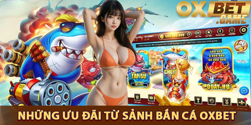 Những ưu đãi từ sảnh bắn cá OXBET