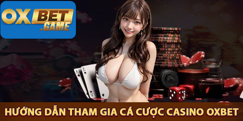 Hướng dẫn tham gia cá cược sảnh casino OXBET