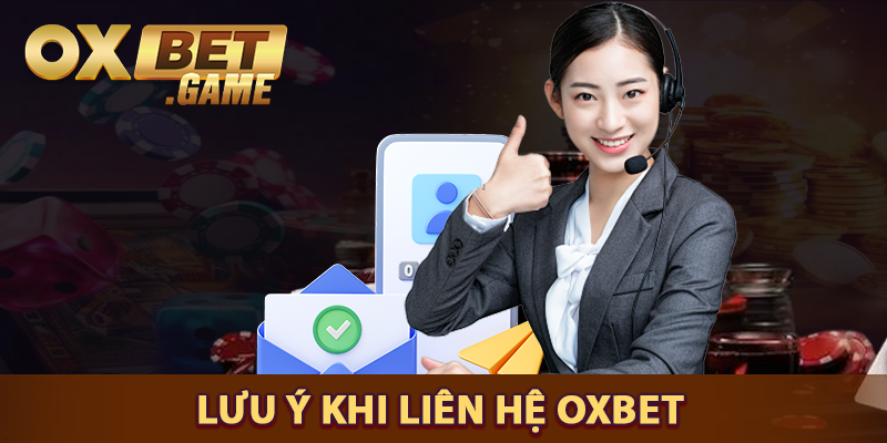 Những lưu ý khi liên hệ với OXBET